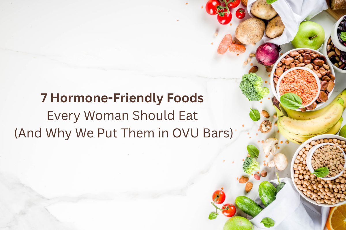 7 Hormone-Friendly Foods Every Woman Should Eat (And Why We Put Them in OVU Bars)